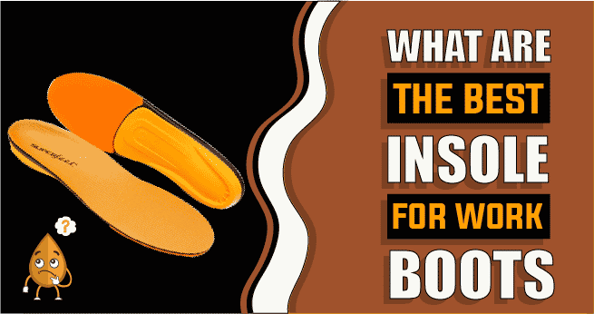What Are The Best Insoles For Work Boots – BootsSolution