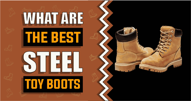What Are The Best Steel Toe Work Boots?