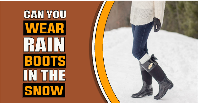 Can You Wear Rain Boots in the Snow – The Truth Reveals