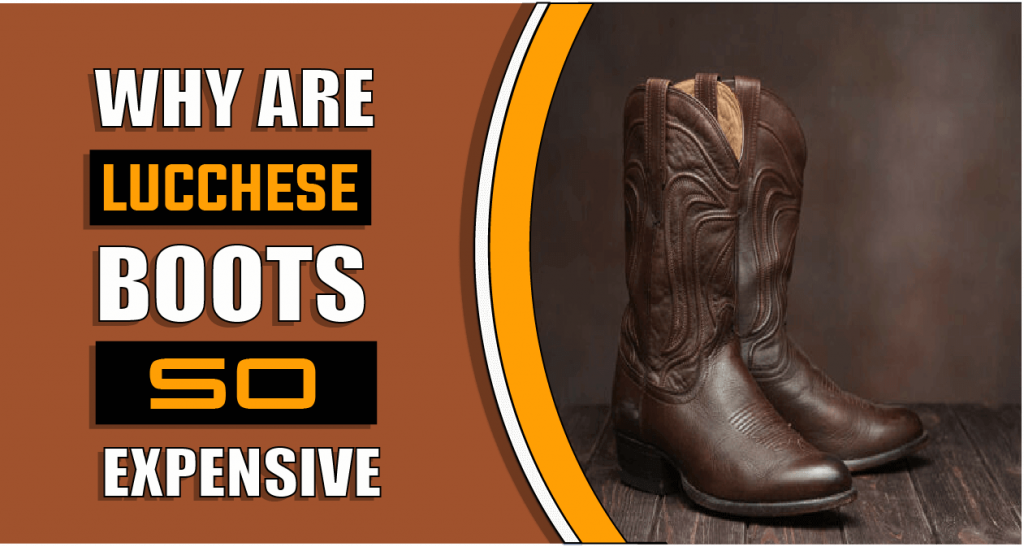 Why are Lucchese Boots So Expensive