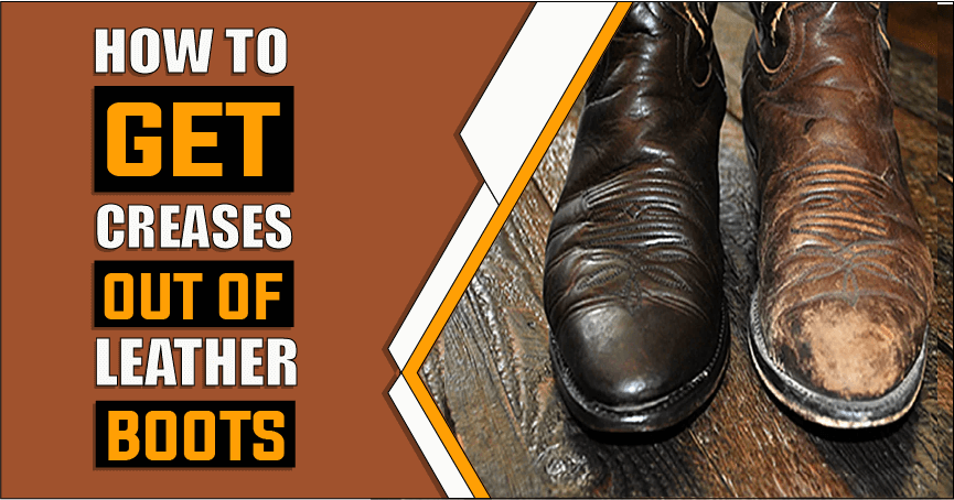 How to Get Creases Out of Leather Boots