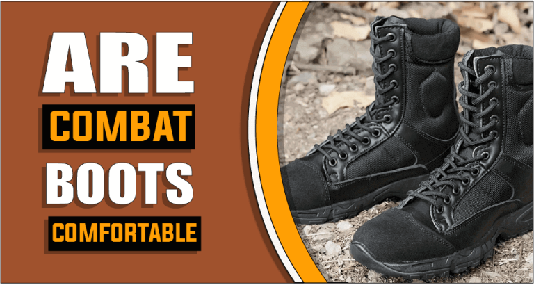 Are Combat Boots Comfortable – Know Before You Wear
