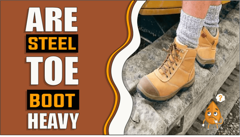 Are Steel Toe Boots Heavy – Know Before You Wear