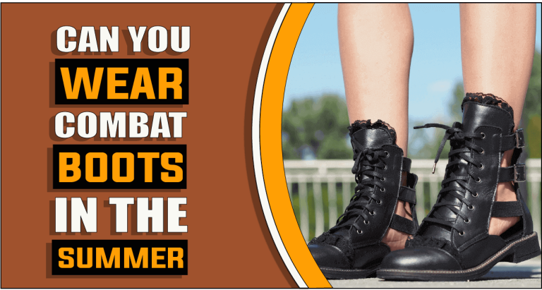 Can You Wear Combat Boots in The Summer – Know Before You Wear