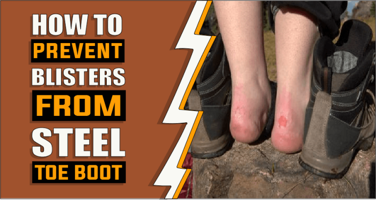 How To Prevent Blisters From Steel Toe Boots – Know Before You Wear