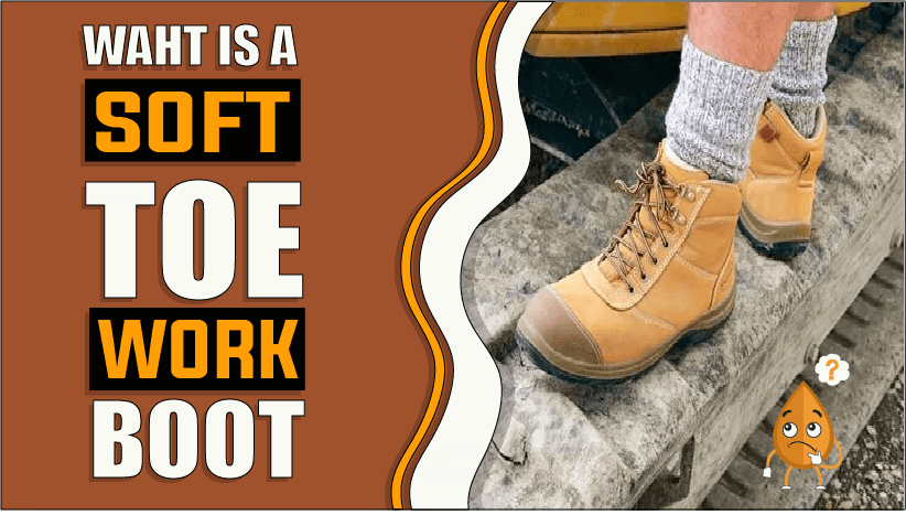 What Is A Soft-Toe Work Boot