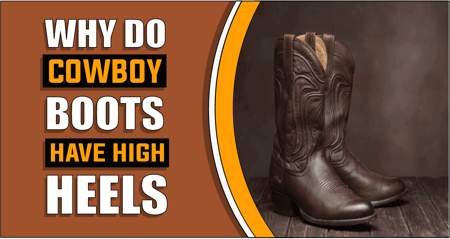 Why Do Cowboy Boots Have High Heels – Know Before You Wear
